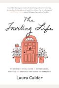 The Inviting Life: An Inspirational Guide To Homemaking, Hosting And Opening The Door To Happiness