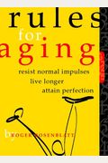 Rules For Aging: Resist Normal Impulses, Live Longer, Attain Perfection
