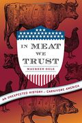 In Meat We Trust: An Unexpected History Of Carnivore America
