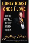 I Only Roast The Ones I Love: How To Bust Balls Without Burning Bridges