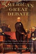 America's Great Debate: Henry Clay, Stephen A. Douglas, And The Compromise That Preserved The Union