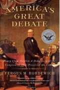 America's Great Debate: Henry Clay, Stephen A. Douglas, and the Compromise That Preserved the Union