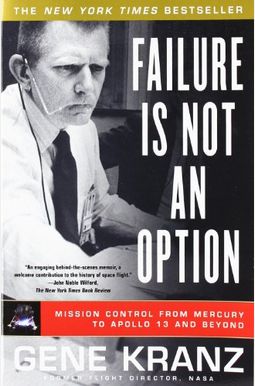 Failure Is Not An Option: Mission Control From Mercury To Apollo 13 And Beyond Failure Is Not An Option: Mission Control From Mercury To Apollo 13 And Beyond