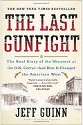 The Last Gunfight: The Real Story Of The Shootout At The O.k. Corral-And How It Changed The American West