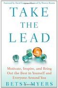 Take The Lead: Motivate, Inspire, And Bring Out The Best In Yourself And Everyone Around You