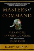 Masters Of Command: Alexander, Hannibal, Caesar, And The Genius Of Leadership
