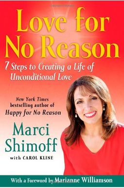 Love For No Reason: 7 Steps To Creating A Life Of Unconditional Love Love For No Reason: 7 Steps To Creating A Life Of Unconditional Love