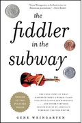 The Fiddler In The Subway: The True Story Of What Happened When A World-Class Violinist Played For Handouts... And Other Virtuoso Performances By