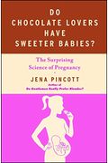 Do Chocolate Lovers Have Sweeter Babies?: The Surprising Science Of Pregnancy