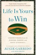 Life Is Yours To Win: Lessons Forged From The Purpose, Passion, And Magic Of Baseball