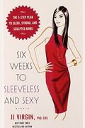 Six Weeks to Sleeveless and Sexy: The 5-Step Plan to Sleek, Strong, and Sculpted Arms