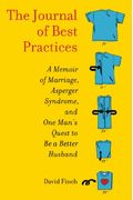 The Journal Of Best Practices: A Memoir Of Marriage, Asperger Syndrome, And One Man's Quest To Be A Better Husband