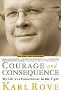 Courage And Consequence: My Life As A Conservative In The Fight