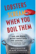 Lobsters Scream When You Boil Them: And 100 Other Myths about Food and Cooking . . . Plus 25 Recipes to Get It Right Every Time