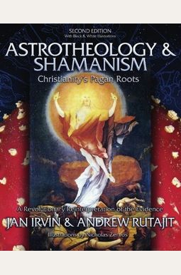 Astrotheology & Shamanism: Christianity's Pagan Roots. (Color Edition) Astrotheology & Shamanism: Christianity's Pagan Roots. (Color Edition)