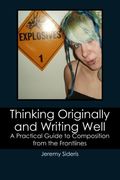 Thinking Originally And Writing Well: A Practical Guide To Composition From The Frontlines