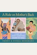 A Ride On Mother's Back: A Day Of Baby Carrying Around The World