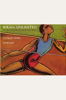 Wilma Unlimited: How Wilma Rudolph Became The World's Fastest Woman Wilma Unlimited: How Wilma Rudolph Became The World's Fastest Woman