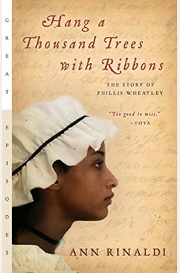 Hang A Thousand Trees With Ribbons: The Story Of Phillis Wheatley Hang A Thousand Trees With Ribbons: The Story Of Phillis Wheatley
