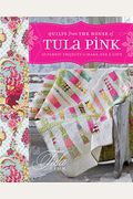 Quilts From The House Of Tula Pink: 20 Fabric Projects To Make, Use And Love