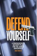 Defend Yourself: A Comprehensive Security Plan For The Armed Homeowner