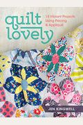 Quilt Lovely: 15 Vibrant Projects Using Piecing And Applique