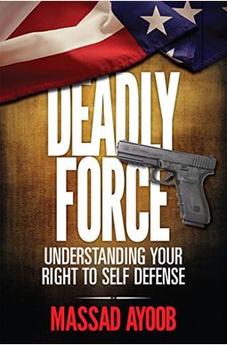 Deadly Force - Understanding Your Right to Self Defense Deadly Force - Understanding Your Right to Self Defense
