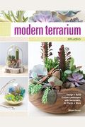 Modern Terrarium Studio: Design + Build Custom Landscapes With Succulents, Air Plants + More
