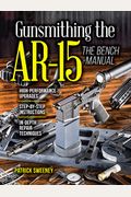 Gunsmithing The Ar-15, Vol. 3: The Bench Manual