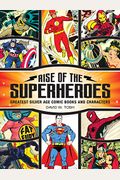 Rise Of The Superheroes: Greatest Silver Age Comic Books And Characters