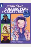 Draw Great Characters And Creatures: 75 Art Exercises For Comics And Animation