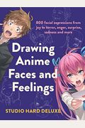 Draw Anime Faces And Feelings: 800 Facial Expressions From Joy To Terror, Anger, Surprise, Sadness And More