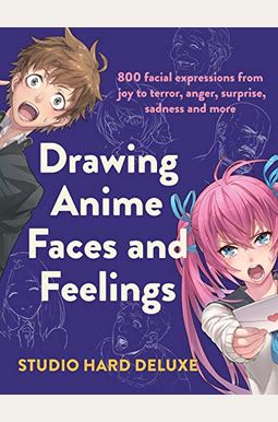 Draw Anime Faces and Feelings: 800 Facial Expressions from Joy to Terror, Anger, Surprise, Sadness and More Draw Anime Faces and Feelings: 800 Facial Expressions from Joy to Terror, Anger, Surprise, Sadness and More