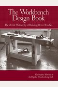 The Workbench Design Book: The Art & Philosophy Of Building Better Benches