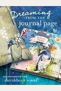Dreaming From The Journal Page: Transforming The Sketchbook To Art