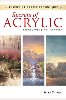 Secrets Of Acrylic: Landscapes Start To Finish Secrets Of Acrylic: Landscapes Start To Finish
