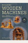 Building Wooden Machines: Gears and Gadgets for the Adventurous Woodworker