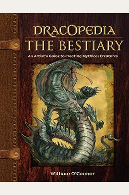 Dracopedia the Bestiary: An Artist's Guide to Creating Mythical Creatures Dracopedia the Bestiary: An Artist's Guide to Creating Mythical Creatures