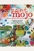 Paint Mojo, A Mixed-Media Workshop: Creative Layering Techniques For Personal Expression