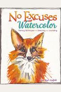 No Excuses Watercolor: Painting Techniques For Sketching And Journaling