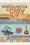 Mixed Media In Clay: Techniques For Paper Clay, Plaster, Resin And More