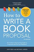 How to Write a Book Proposal: The Insider's Step-By-Step Guide to Proposals That Get You Published