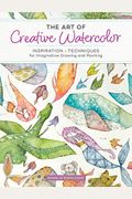 The Art Of Creative Watercolor: Inspiration And Techniques For Imaginative Drawing And Painting