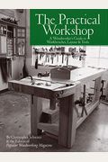 The Practical Workshop: A Woodworker's Guide To Workbenches, Layout & Tools