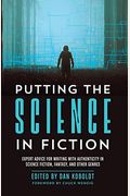 Putting The Science In Fiction: Expert Advice For Writing With Authenticity In Science Fiction, Fantasy, & Other Genres