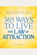 365 Ways To Live The Law Of Attraction: Harness The Power Of Positive Thinking Every Day Of The Year
