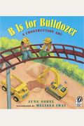 B Is For Bulldozer: A Construction Abc
