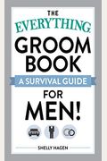 The Everything Groom Book: A Survival Guide For Men!