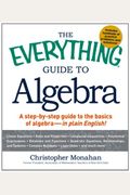 The Everything Guide To Algebra: A Step-By-Step Guide To The Basics Of Algebra - In Plain English!