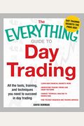 The Everything Guide To Day Trading: All The Tools, Training, And Techniques You Need To Succeed In Day Trading